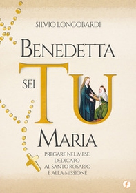 Benedetta sei Tu, Maria. Pregare nel mese dedicato al Santo Rosario e alla Missione - Librerie.coop Benedetta sei Tu, Maria. Pregare nel mese dedicato al Santo Rosario e alla Missione - Librerie.coop