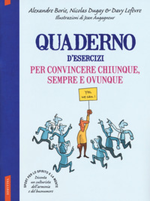 Quaderno d'esercizi per convincere chiunque sempre e ovunque - Librerie.coop Quaderno d'esercizi per convincere chiunque sempre e ovunque - Librerie.coop