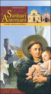 I santuari antoniani di Camposampiero. Guida storico-artistica - Librerie.coop