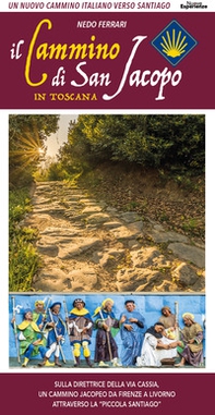 Il cammino di San Jacopo in Toscana. Un nuovo cammino italiano verso Santiago. Sulla direttrice della Via Cassia, un cammino jacopeo da Firenze a Livorno attraverso la «Piccola Santiago» - Librerie.coop Il cammino di San Jacopo in Toscana. Un nuovo cammino italiano verso Santiago. Sulla direttrice della Via Cassia, un cammino jacopeo da Firenze a Livorno attraverso la «Piccola Santiago» - Librerie.coop