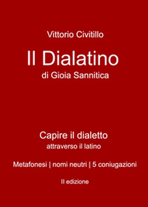 Il "dialatino" di Gioia Sannitica. Capire il dialetto attraverso il latino. Metafonesi nomi neutri 5 coniugazioni - Librerie.coop Il "dialatino" di Gioia Sannitica. Capire il dialetto attraverso il latino. Metafonesi nomi neutri 5 coniugazioni - Librerie.coop