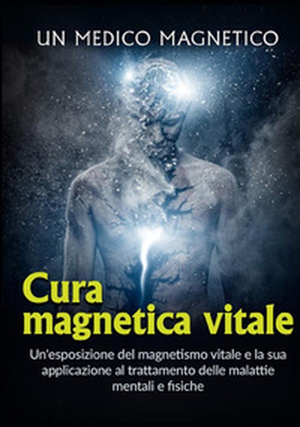 Cura magnetica vitale. Un'esposizione del magnetismo vitale e la sua applicazione al trattamento delle malattie mentali e fisiche - Librerie.coop Cura magnetica vitale. Un'esposizione del magnetismo vitale e la sua applicazione al trattamento delle malattie mentali e fisiche - Librerie.coop