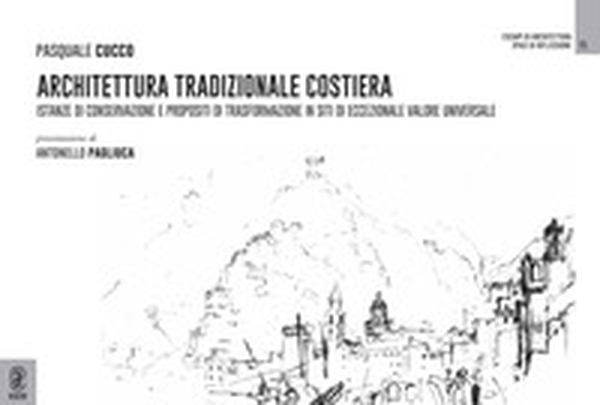 Architettura tradizionale costiera. Istanze di conservazione e propositi di trasformazione in siti di eccezionale valore universale - Librerie.coop Architettura tradizionale costiera. Istanze di conservazione e propositi di trasformazione in siti di eccezionale valore universale - Librerie.coop