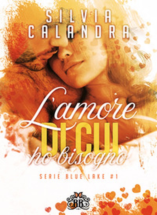 L'amore di cui ho bisogno. Blue lake - Vol. 1 - Librerie.coop L'amore di cui ho bisogno. Blue lake - Vol. 1 - Librerie.coop