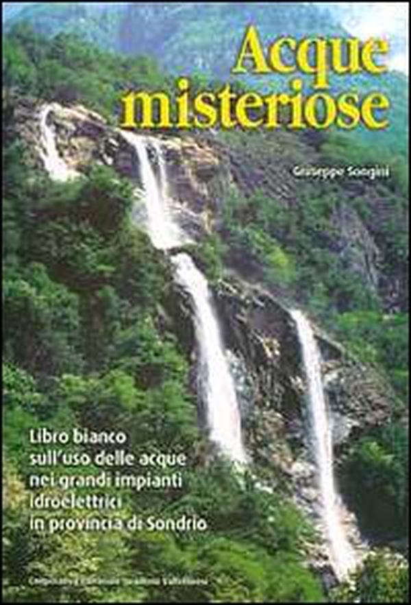 Acque misteriose. Libro bianco sull'uso delle acque nei grandi impianti idroelettrici in provincia di Sondrio - Librerie.coop Acque misteriose. Libro bianco sull'uso delle acque nei grandi impianti idroelettrici in provincia di Sondrio - Librerie.coop