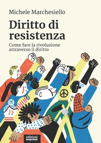 Diritto di resistenza. Come fare la rivoluzione attraverso il diritto - Librerie.coop