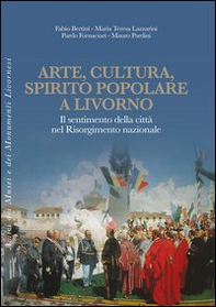 Arte, cultura, spirito popolare a Livorno. Il sentimento della città nel Risorgimento nazionale - Librerie.coop