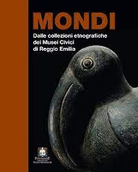 Mondi. Dalle collezioni etnografiche dei musei civici di Reggio Emilia - Librerie.coop