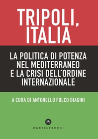 Tripoli, Italia. La politica di potenza nel Mediterraneo e la crisi dell'ordine internazionale - Librerie.coop