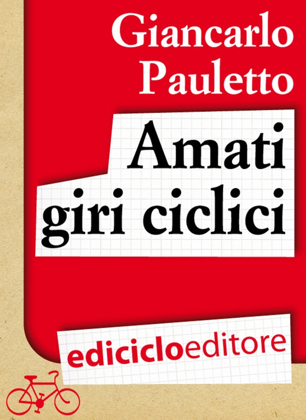 Amati giri ciclici. Pensieri emozioni e piccole storie in bicicletta - Librerie.coop