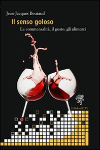 Il senso goloso. La commensalità, il gusto, gli alimenti - Librerie.coop