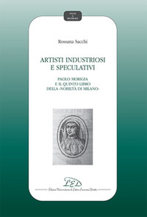 Artisti industriosi e speculativi. Paolo Morigia e il Quinto libro della nobiltà di Milano - Librerie.coop Artisti industriosi e speculativi. Paolo Morigia e il Quinto libro della nobiltà di Milano - Librerie.coop