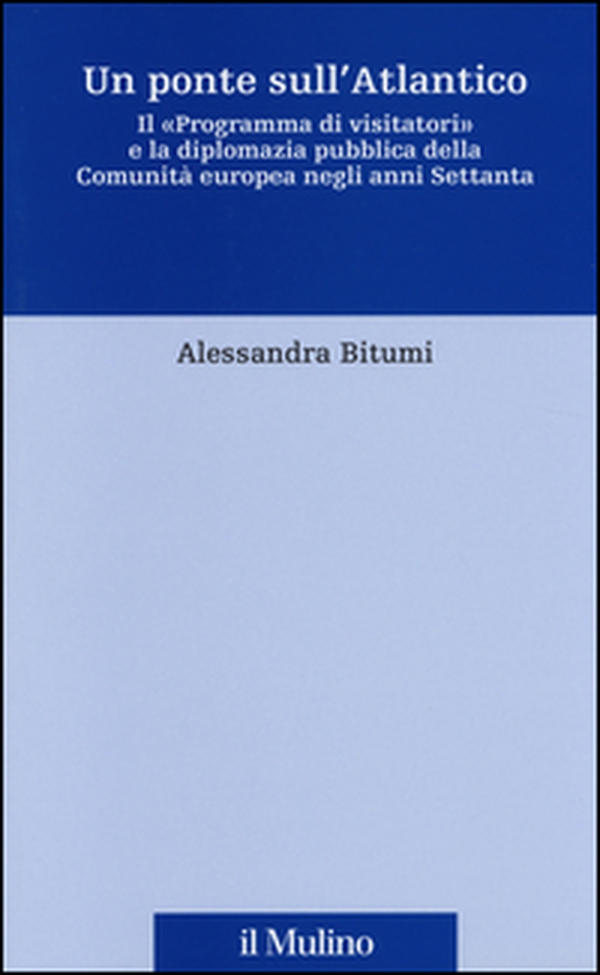 Un ponte sull'Atlantico. Il «Programma di visitatori» e la diplomazia pubblica della Comunità europea negli anni Settanta - Librerie.coop Un ponte sull'Atlantico. Il «Programma di visitatori» e la diplomazia pubblica della Comunità europea negli anni Settanta - Librerie.coop