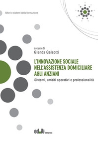 L'innovazione sociale nell'assistenza domiciliare agli anziani. Sistemi, ambiti operativi e professionalità - Librerie.coop L'innovazione sociale nell'assistenza domiciliare agli anziani. Sistemi, ambiti operativi e professionalità - Librerie.coop