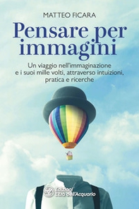 Pensare per immagini. Un viaggio nell'immaginazione e i suoi mille volti, attraverso intuizioni, pratica e ricerche - Librerie.coop Pensare per immagini. Un viaggio nell'immaginazione e i suoi mille volti, attraverso intuizioni, pratica e ricerche - Librerie.coop