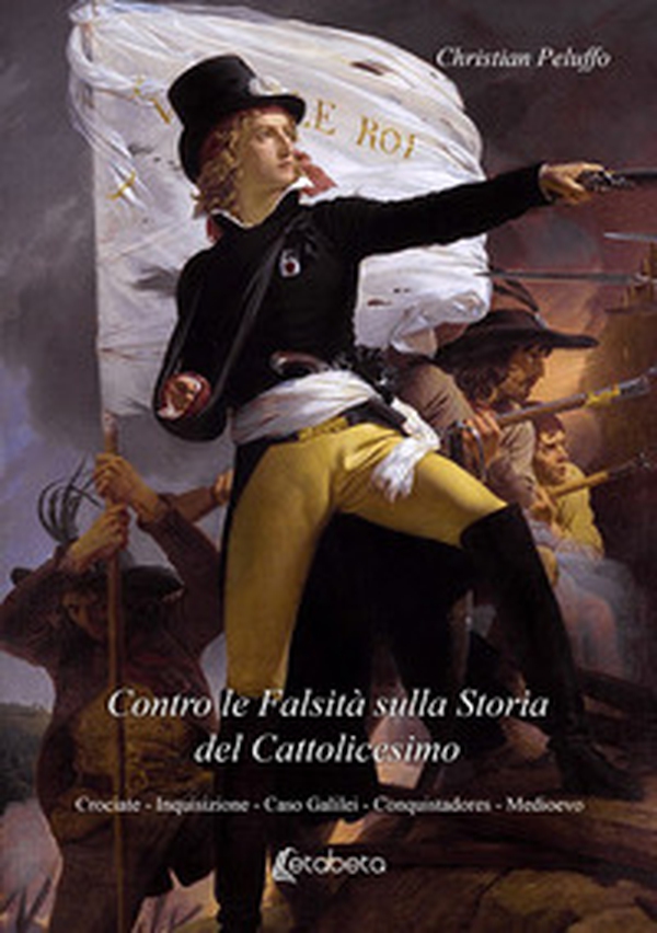 Contro le falsità sulla storia del Cattolicesimo. Crociate, Inquisizione, Caso Galilei, Conquistadores, Medioevo - Librerie.coop Contro le falsità sulla storia del Cattolicesimo. Crociate, Inquisizione, Caso Galilei, Conquistadores, Medioevo - Librerie.coop