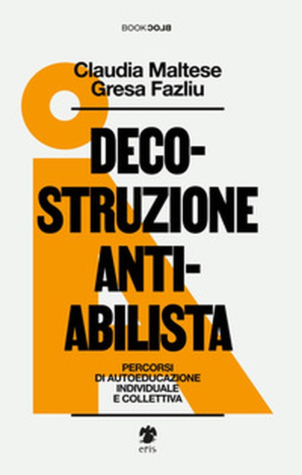 Decostruzione antiabilista. Percorsi di autoeducazione individuale e collettiva - Librerie.coop Decostruzione antiabilista. Percorsi di autoeducazione individuale e collettiva - Librerie.coop