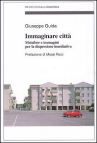 Immaginare città. Metafore e immagini per la dispersione insediativa - Librerie.coop