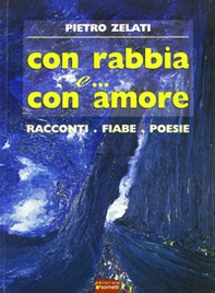 Con rabbia e... con amore. Racconti, fiabe, poesie - Librerie.coop