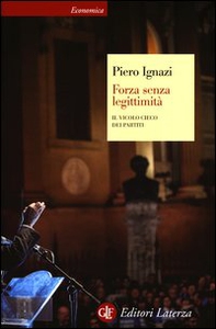 Forza senza legittimità. Il vicolo cieco dei partiti - Librerie.coop
