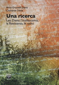 Una ricerca. Leo Diena: l'antifascismo, la Resistenza, le radici - Librerie.coop
