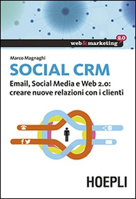 Social CRM. Email, Social Media e Web 2.0. Creare nuove relazioni con i clienti - Librerie.coop