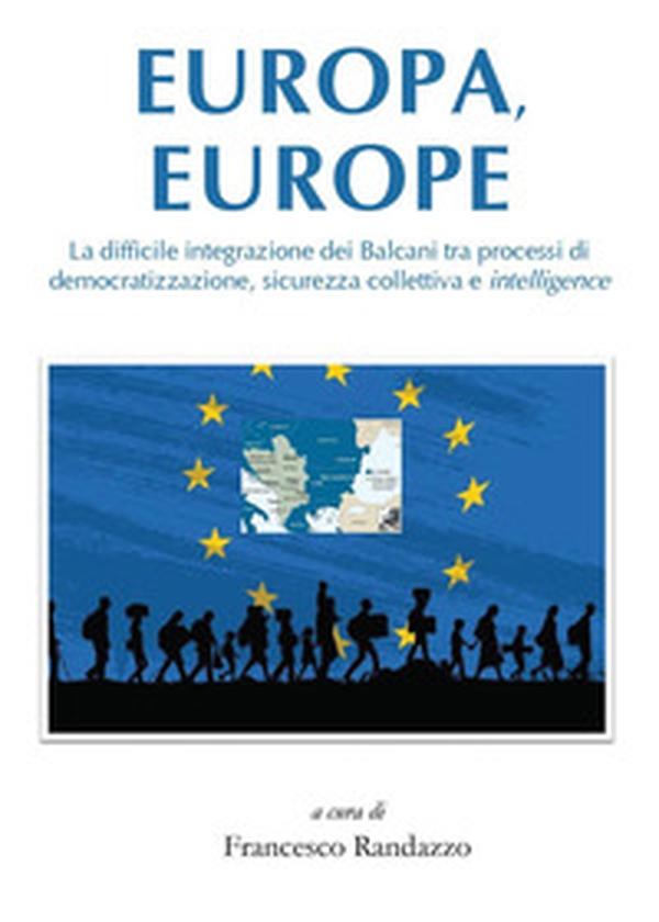 Europa, Europe. La difficile integrazione dei Balcani tra processi di democratizzazione, sicurezza collettiva e intelligence - Librerie.coop Europa, Europe. La difficile integrazione dei Balcani tra processi di democratizzazione, sicurezza collettiva e intelligence - Librerie.coop