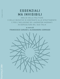 Essenziali ma invisibili. Analisi delle politiche e delle iniziative di contrasto allo sfruttamento e per l'inclusione dei lavoratori migranti in agricoltura nel sud Italia - Librerie.coop