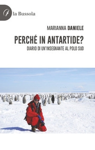 Perché in Antartide? Diario di un'insegnante al polo sud - Librerie.coop