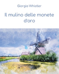 Il mulino delle monete d'oro - Librerie.coop