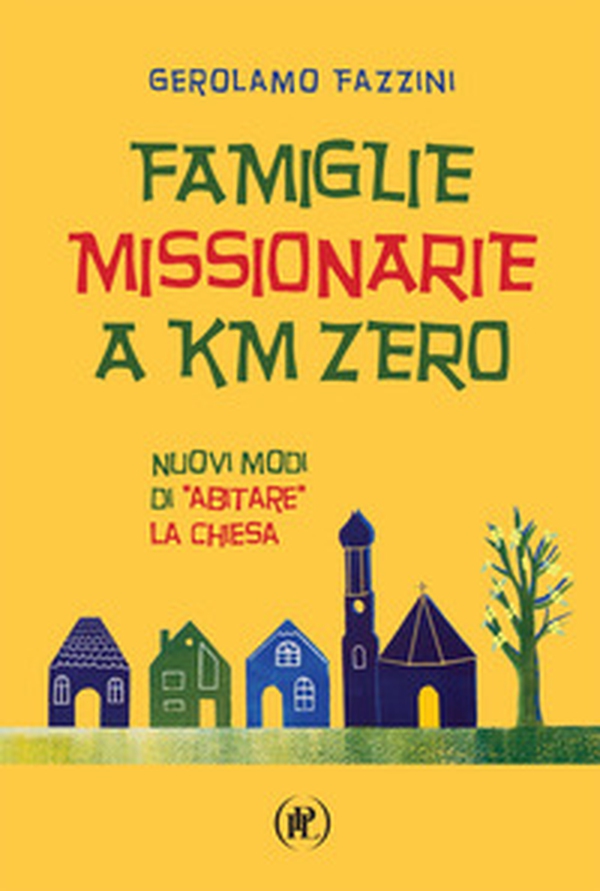 Famiglie missionarie a km 0. Nuovi modi di «abitare» la Chiesa - Librerie.coop Famiglie missionarie a km 0. Nuovi modi di «abitare» la Chiesa - Librerie.coop