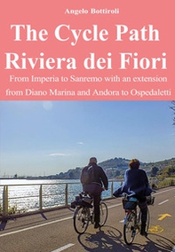 The Cycle Path Riviera dei Fiori. From Imperia to Sanremo with an extension from Diano Marina and Andora to Ospedaletti - Librerie.coop