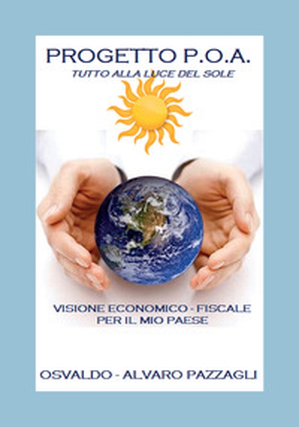Progetto P.O.A. Tutto alla luce del sole. Visione economico-fiscale per il mio Paese - Librerie.coop Progetto P.O.A. Tutto alla luce del sole. Visione economico-fiscale per il mio Paese - Librerie.coop