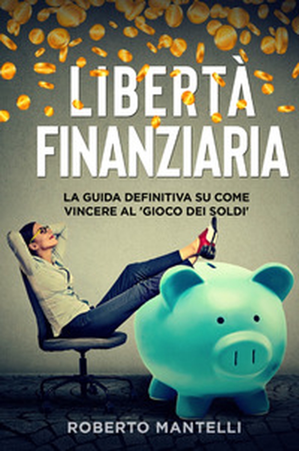 Libertà finanziaria. La guida definitiva su come vincere al «gioco dei soldi» - Librerie.coop Libertà finanziaria. La guida definitiva su come vincere al «gioco dei soldi» - Librerie.coop