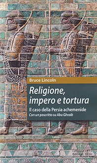Religione, impero e tortura. Il caso della Persia achemenide. Con un poscritto su Abu Ghraib - Librerie.coop