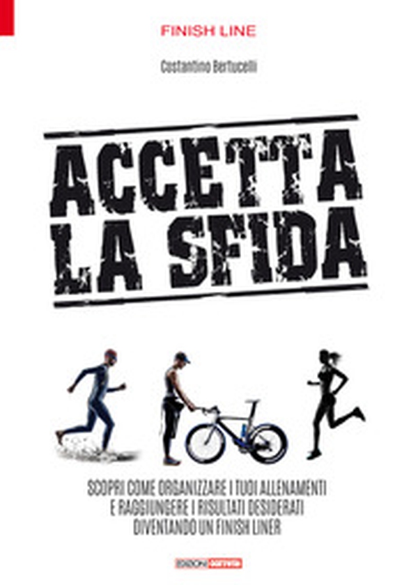 Accetta la sfida. Scopri come organizzare i tuoi allenamenti e raggiungere i risultati desiderati diventando un finish liner - Librerie.coop Accetta la sfida. Scopri come organizzare i tuoi allenamenti e raggiungere i risultati desiderati diventando un finish liner - Librerie.coop