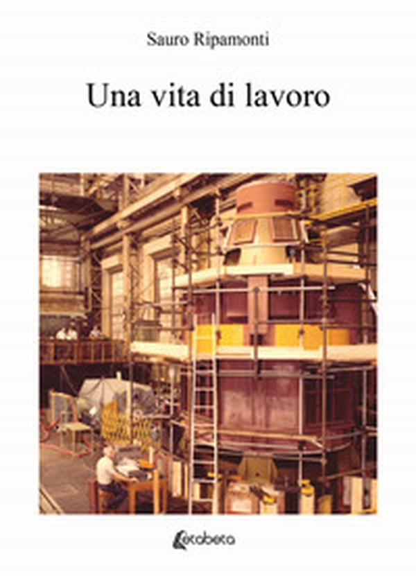 Una vita di lavoro - Librerie.coop Una vita di lavoro - Librerie.coop