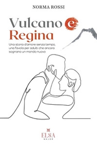 Vulcano e regina. Una storia d'amore senza tempo, una favola per adulti che ancora sognano un mondo nuovo - Librerie.coop