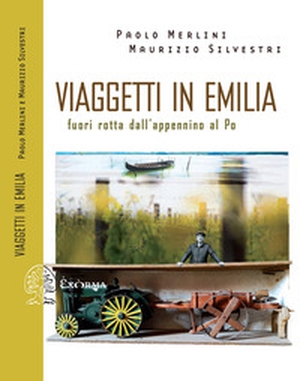 Viaggetti in Emilia. Fuori rotta dall'Appennino al Po - Librerie.coop