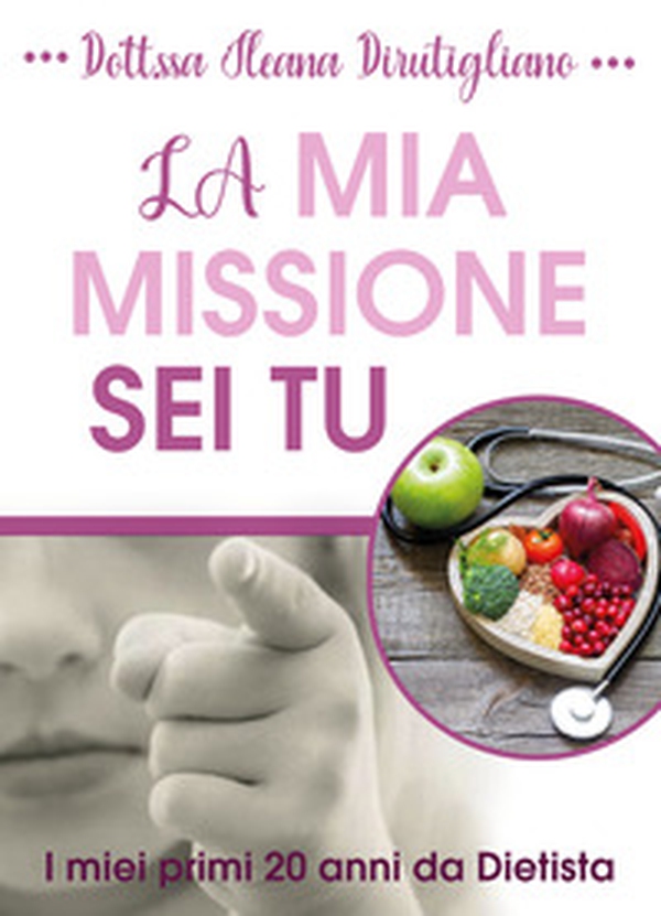 La mia missione sei tu. I miei primi 20 anni da dietista - Librerie.coop La mia missione sei tu. I miei primi 20 anni da dietista - Librerie.coop