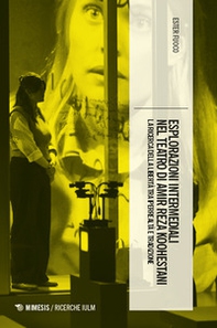 Esplorazioni intermediali nel teatro di Amir Reza Koohestani. La ricerca della libertà tra iperrealtà e tradizione - Librerie.coop Esplorazioni intermediali nel teatro di Amir Reza Koohestani. La ricerca della libertà tra iperrealtà e tradizione - Librerie.coop