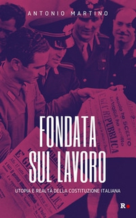 Fondata sul lavoro. Utopia e realtà della Costituzione italiana - Librerie.coop
