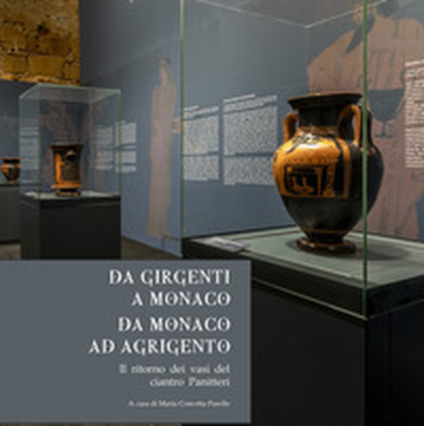 Da Girgenti a Monaco. Da Monaco ad Agrigento. Il ritorno dei vasi del ciantro Panitteri - Librerie.coop