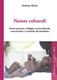 Nature culturali. Attaccamento e sviluppo socioculturale, emozionale, cerebrale del bambino - Librerie.coop