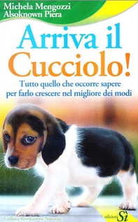 Arriva il cucciolo! Tutto quello che occorre sapere per farlo crescere nel migliore dei modi - Librerie.coop