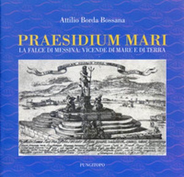 Praesidium mari. La falce di Messina: vicende di mare e di terra - Librerie.coop Praesidium mari. La falce di Messina: vicende di mare e di terra - Librerie.coop