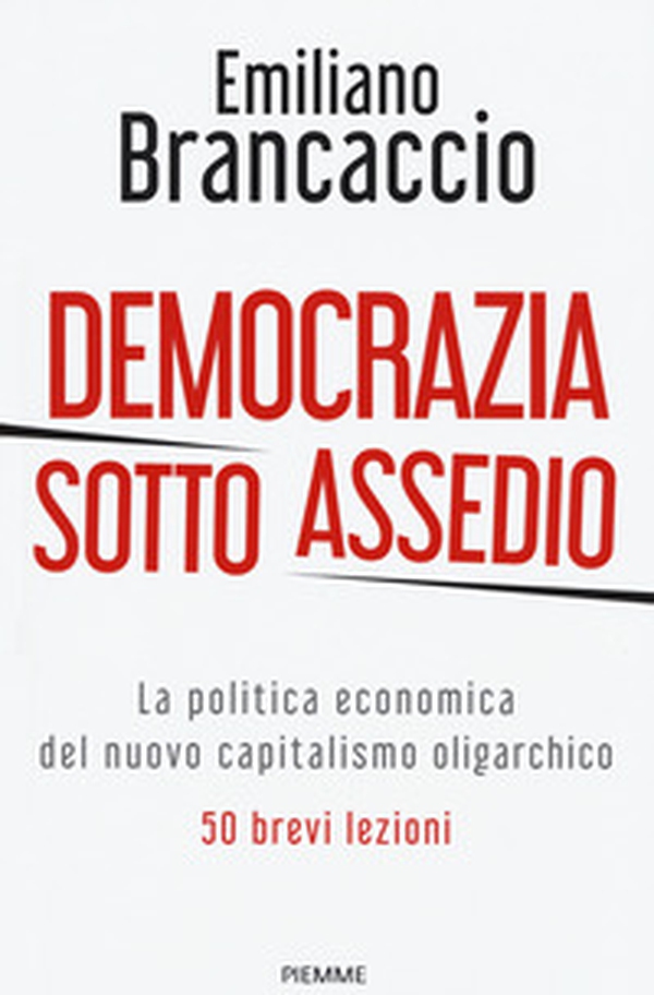 Democrazia sotto assedio. La politica economica del nuovo capitalismo oligarchico. 50 brevi lezioni - Librerie.coop Democrazia sotto assedio. La politica economica del nuovo capitalismo oligarchico. 50 brevi lezioni - Librerie.coop