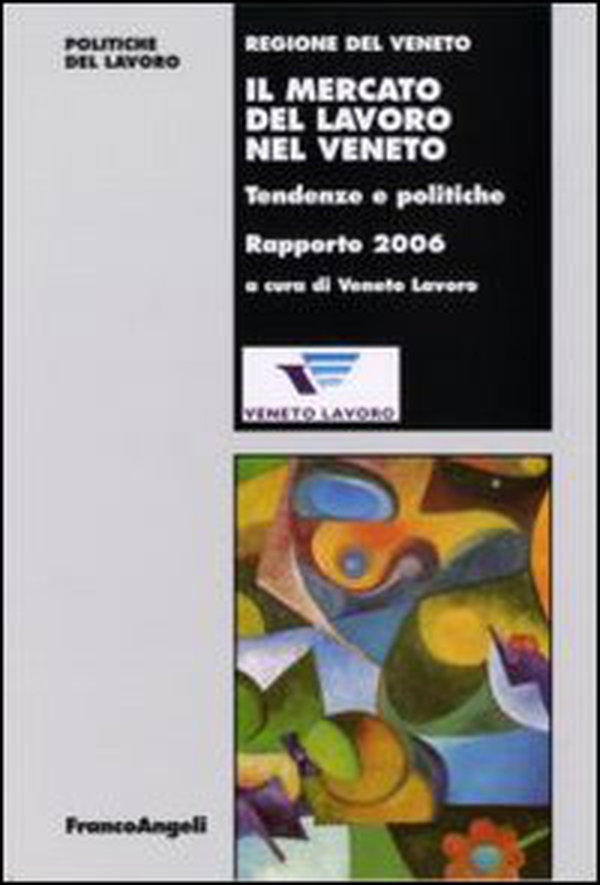 Il mercato del lavoro nel Veneto. Tendenze e politiche. Rapporto 2006 - Librerie.coop Il mercato del lavoro nel Veneto. Tendenze e politiche. Rapporto 2006 - Librerie.coop