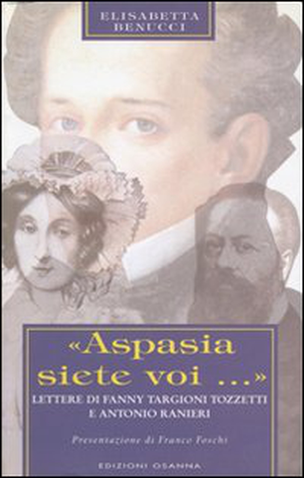 «Aspasia siete voi...». Lettere di Fanny Targioni Tozzetti e Antonio Ranieri - Librerie.coop «Aspasia siete voi...». Lettere di Fanny Targioni Tozzetti e Antonio Ranieri - Librerie.coop