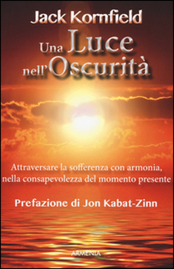 Una luce nell'oscurità. Attraversare la sofferenza con armonia, nella consapevolezza del momento presente - Librerie.coop Una luce nell'oscurità. Attraversare la sofferenza con armonia, nella consapevolezza del momento presente - Librerie.coop